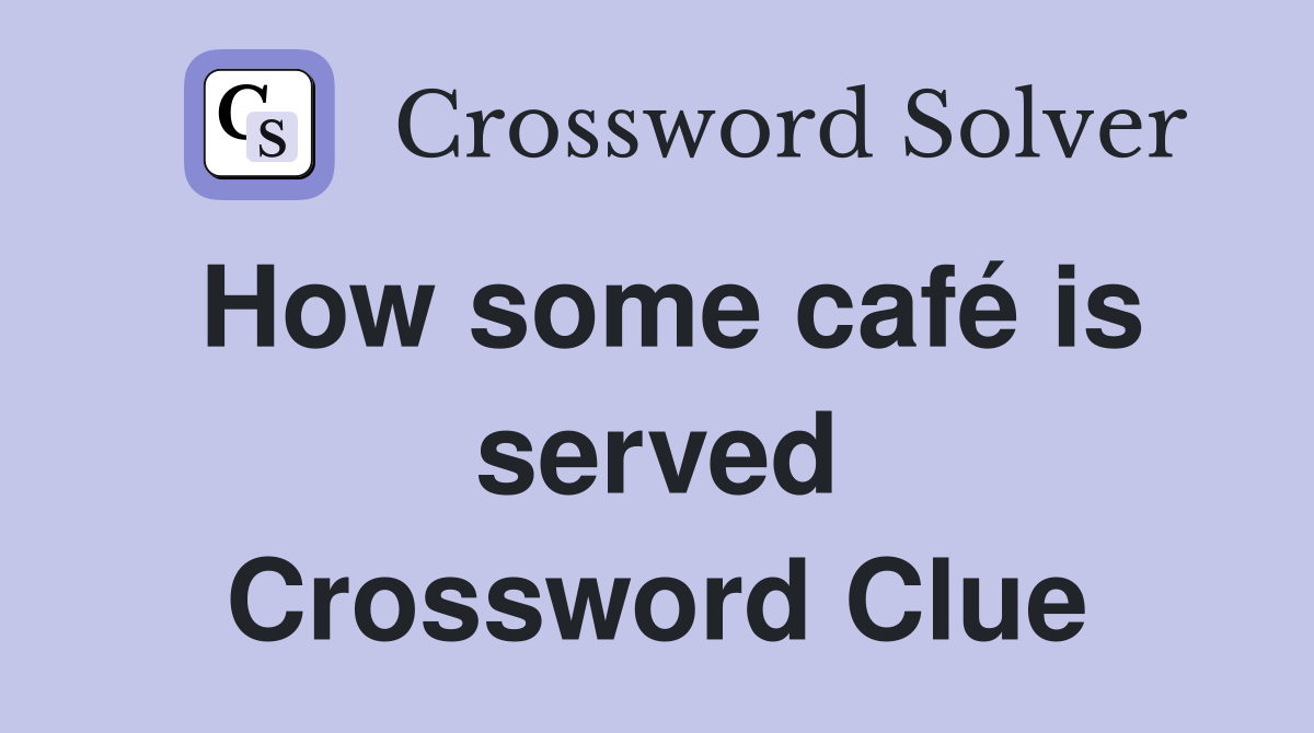 How some café is served Crossword Clue Answers Crossword Solver